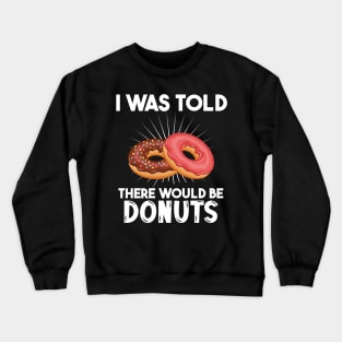 I Was Told There Would Be Donuts Doughnut Dessert Crewneck Sweatshirt